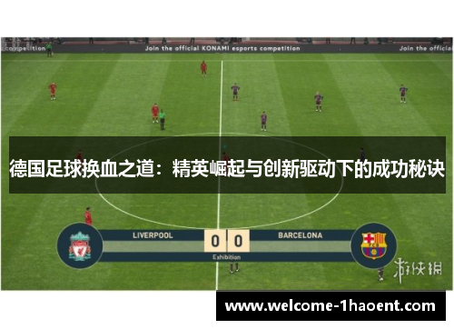 德国足球换血之道:精英崛起与创新驱动下的成功秘诀 德国足球换血之道:精英崛起与创新驱动下的成功秘诀