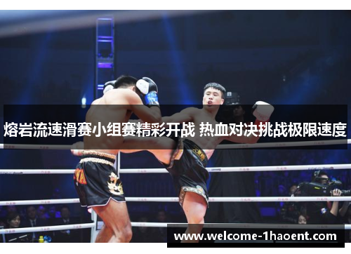 熔岩流速滑赛小组赛精彩开战 热血对决挑战极限速度