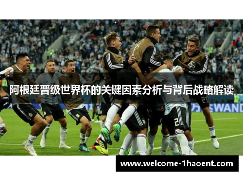 阿根廷晋级世界杯的关键因素分析与背后战略解读