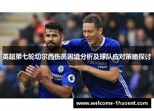 英超第七轮切尔西伤员困境分析及球队应对策略探讨 英超第七轮切尔西伤员困境分析及球队应对策略探讨