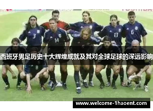 西班牙男足历史十大辉煌成就及其对全球足球的深远影响
